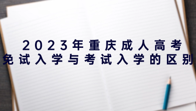 2024年重慶成人高考免試入學與考試入學的區(qū)別